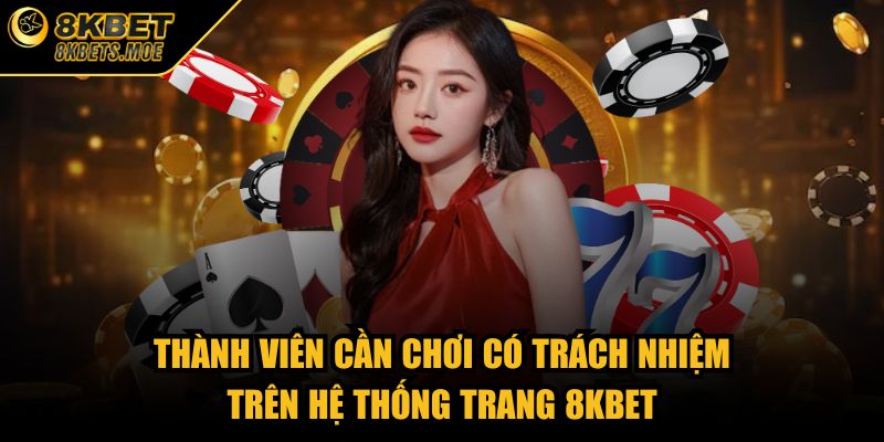 Thành viên cần chơi có trách nhiệm trên hệ thống trang 8KBET