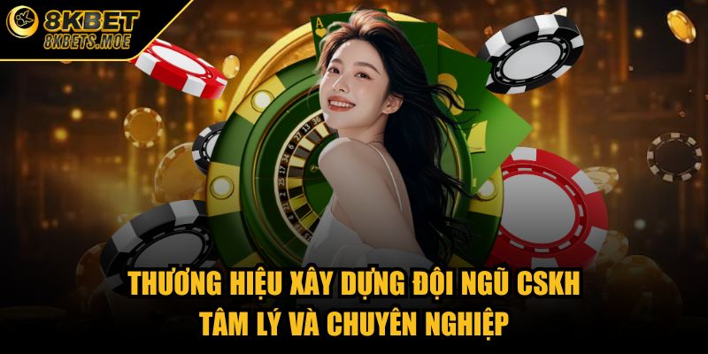 Thương hiệu xây dựng đội ngũ CSKH tâm lý và chuyên nghiệp