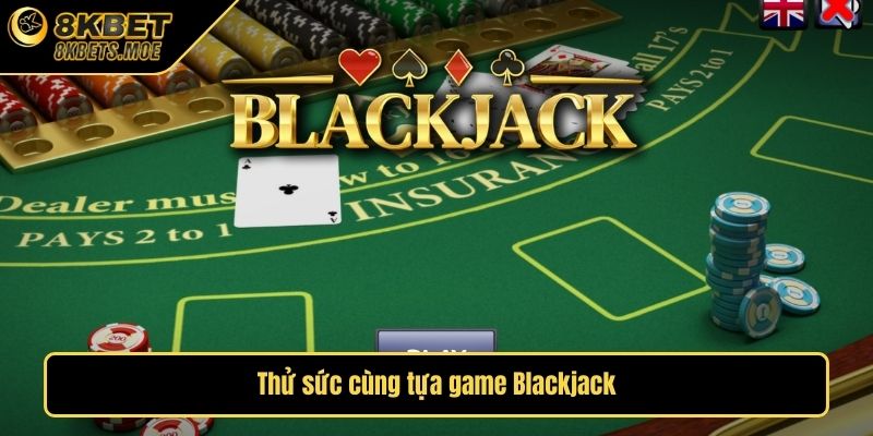 Thử sức cùng tựa game Blackjack