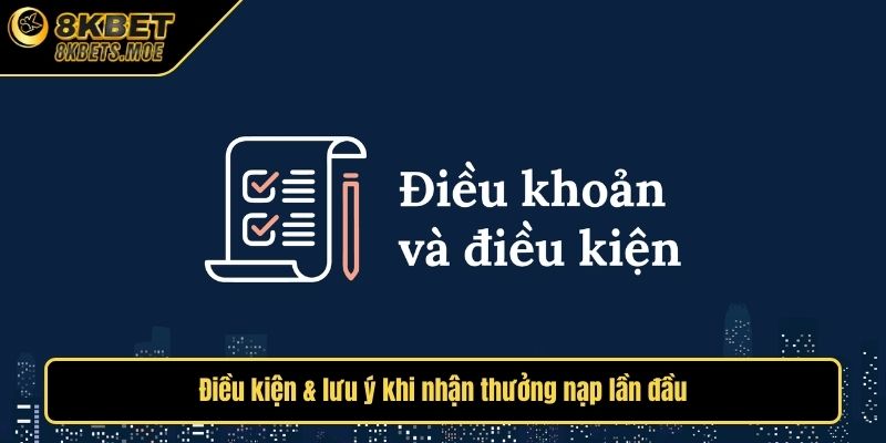 Điều kiện & lưu ý khi nhận thưởng nạp lần đầu