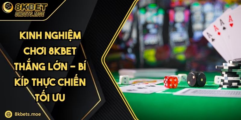 Kinh Nghiệm Chơi 8KBET Thắng Lớn - Bí Kíp Thực Chiến Tối Ưu